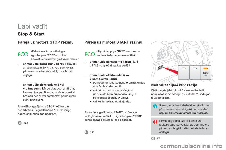 CITROEN DS3 CABRIO 2013  Lietošanas Instrukcija (in Latvian)   Labi vadīt 
Stop & Start
Pāreja uz motora STOP režīmu
170
 
Mērinstrumentu panelī iedegas signāllampiņa "ECO"un motors 
automātiski pārslēdzas gaidīšanas režīmā :
-   ar manuālo pā