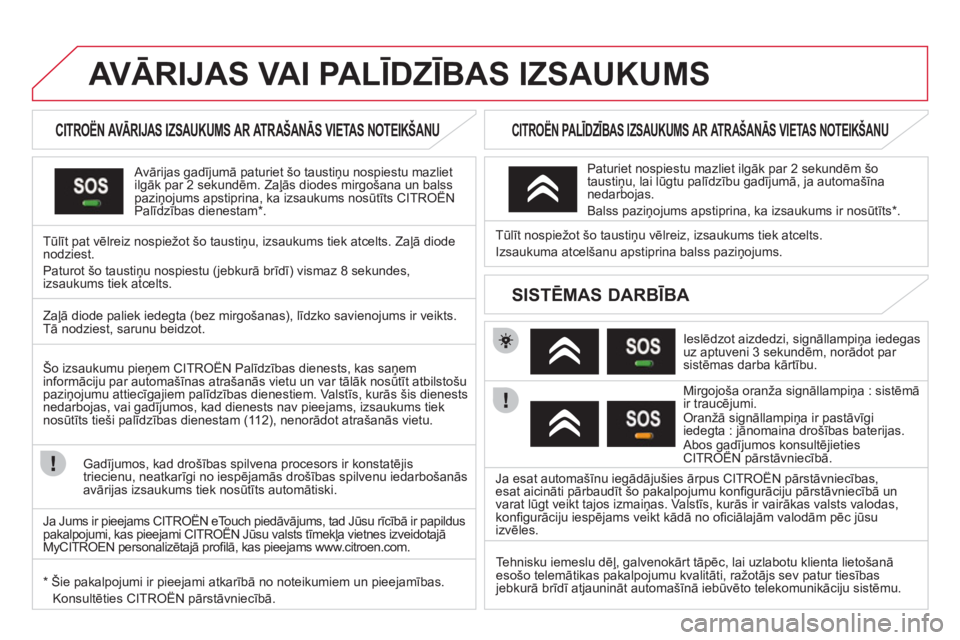 CITROEN DS3 CABRIO 2013  Lietošanas Instrukcija (in Latvian) AVĀRIJAS VAI PALĪDZĪBAS IZSAUKUMS 
 
 
 
 
 
 
 
 
CITROËN AVĀRIJAS IZSAUKUMS AR ATRAŠANĀS VIETAS NOTEIKŠANU  
 
 
Avārijas gadījumā paturiet šo taustiņu nospiestu mazlietilgāk par 2 sek