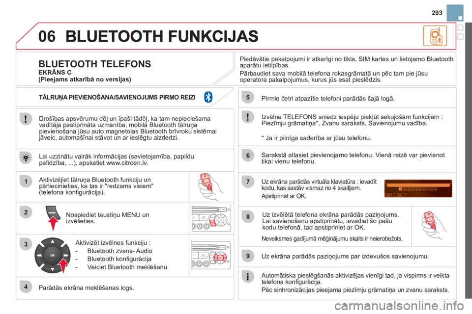 CITROEN DS3 CABRIO 2013  Lietošanas Instrukcija (in Latvian) 293
06
1
2
3
4
5
6
7
8
9
MENU
OK
   
Drošības apsvērumu dēļ un īpaši tādēļ, ka tam nepieciešama
vadītāja pastiprināta uzmanība, mobilā Bluetooth tālruņa pievienošana jūsu auto magn