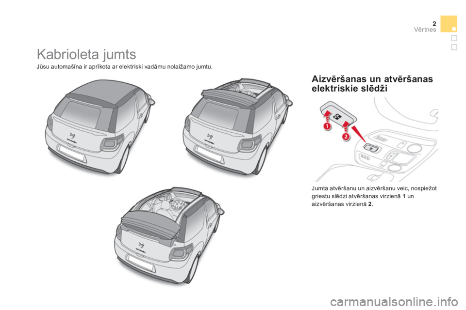 CITROEN DS3 CABRIO 2013  Lietošanas Instrukcija (in Latvian) 2Vērtnes
 
Kabrioleta jumts 
Jūsu automašīna ir aprīkota ar elektriski vadāmu nolaižamo jumtu.
  Jumta atvēršanu un aizvēršanu veic, nospiežot 
griestu slēdzi atvēršanas virzienā  1 
 