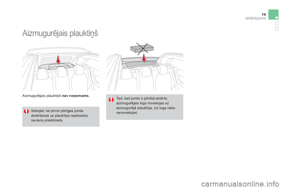CITROEN DS3 CABRIO 2013  Lietošanas Instrukcija (in Latvian) 14Iekārtojums
 
 Aizmugurējais plauktiņš  nav noņemams.
 
 
 
 
 
Aizmugurējais plauktiņš 
 
 
Sekojiet, lai pirms pilnīgas jumta atvēršanas uz plauktiņa neatrastos neviens priekšmets.  
