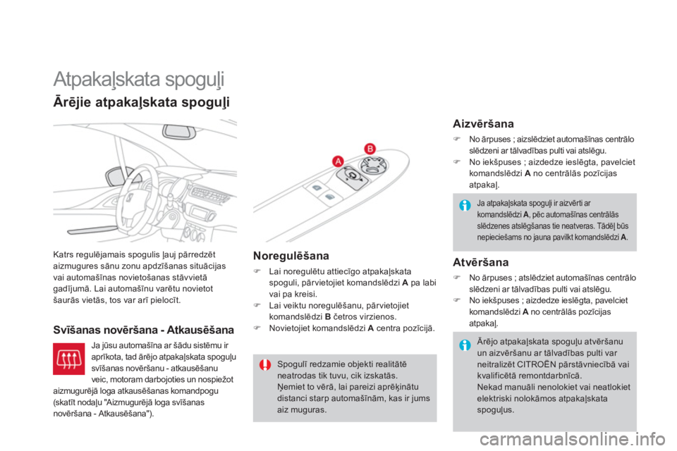 CITROEN DS3 CABRIO 2013  Lietošanas Instrukcija (in Latvian)    
 
 
 
 
Atpakaļskata spoguļi 
Katrs regulējamais spogulis ļauj pārredzētaizmugures sānu zonu apdzīšanas situācijas 
vai automašīnas novietošanas stāvvietāgadījumā. Lai automašīn