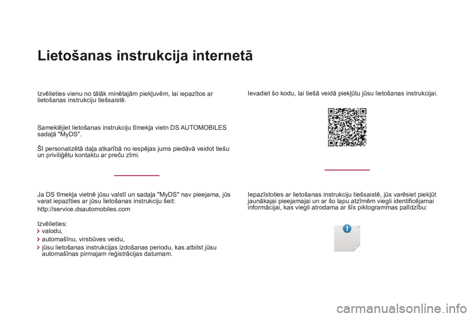 CITROEN DS4 2017  Lietošanas Instrukcija (in Latvian) Lietošanas instrukcija internetā
Ja DS tīmekļa vietnē jūsu valstī un sadaļa "MyDS" nav pieejama, jūs 
varat iepazīties ar jūsu lietošanas instrukciju šeit:
http://service.dsautomo