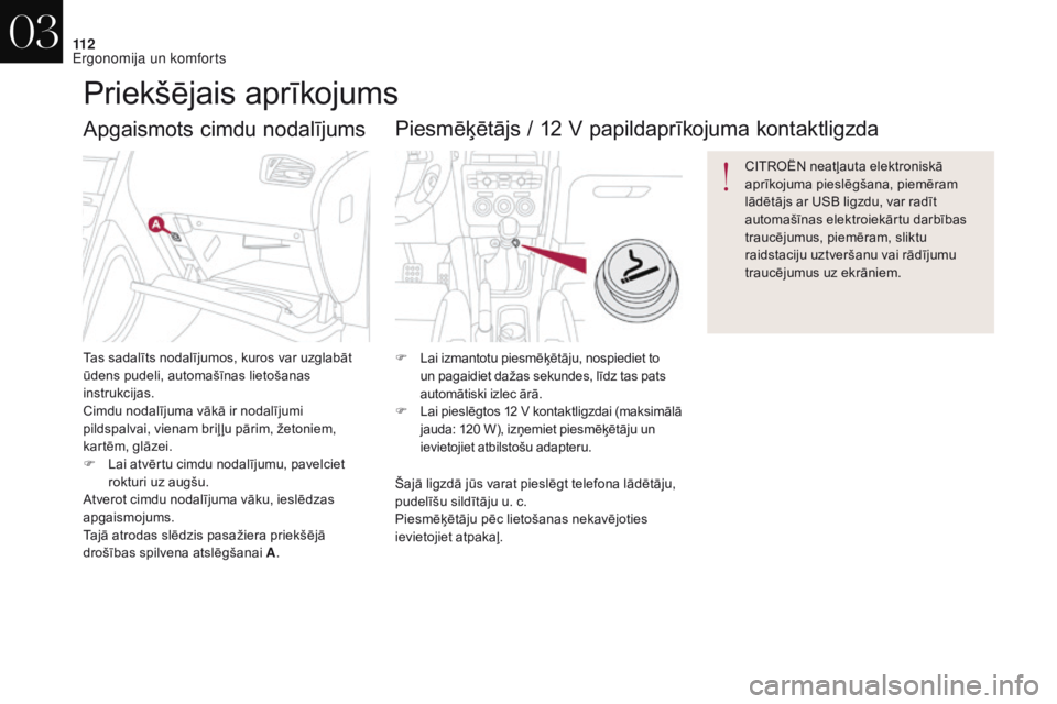 CITROEN DS4 2017 Lietošanas Instrukcija (in Latvian) 11 2
DS4_lv_Chap03_ergonomie-et-confort_ed01-2016
Apgaismots cimdu nodalījums
Tas sadalīts nodalījumos, kuros var uzglabāt
ūdens pudeli, automašīnas lietošanas
instrukcijas.
Cimdu nodalījum CITROEN DS4 2017 Lietošanas Instrukcija (in Latvian) 11 2
DS4_lv_Chap03_ergonomie-et-confort_ed01-2016
Apgaismots cimdu nodalījums
Tas sadalīts nodalījumos, kuros var uzglabāt
ūdens pudeli, automašīnas lietošanas
instrukcijas.
Cimdu nodalījum