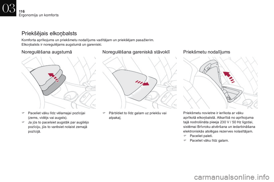 CITROEN DS4 2017 Lietošanas Instrukcija (in Latvian) 11 6
DS4_lv_Chap03_ergonomie-et-confort_ed01-2016
Priekšējais elkoņbalsts
Komforta aprīkojums un priekšmetu nodalījums vadītājam un priekšējam pasažierim.
Elkoņbalsts ir noregulējams augs CITROEN DS4 2017 Lietošanas Instrukcija (in Latvian) 11 6
DS4_lv_Chap03_ergonomie-et-confort_ed01-2016
Priekšējais elkoņbalsts
Komforta aprīkojums un priekšmetu nodalījums vadītājam un priekšējam pasažierim.
Elkoņbalsts ir noregulējams augs