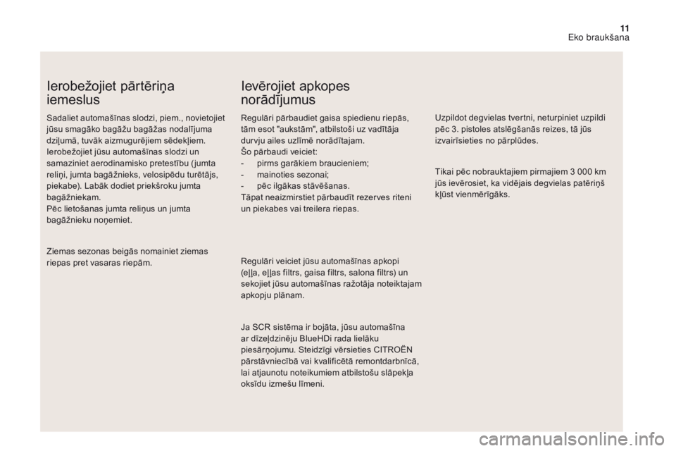 CITROEN DS4 2017  Lietošanas Instrukcija (in Latvian) 11
DS4_lv_Chap00c_eco-conduite_ed01-2016
Ierobežojiet pārtēriņa 
iemeslus
Sadaliet automašīnas slodzi, piem., novietojiet 
jūsu smagāko bagāžu bagāžas nodalījuma 
dziļumā, tuvāk aizmug