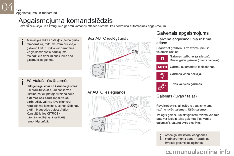 CITROEN DS4 2017  Lietošanas Instrukcija (in Latvian) 128
DS4_lv_Chap04_eclairage-et-visibilite_ed01-2016
Apgaismojuma komandslēdzisDažādu priekšējo un aizmugurējo gaismu komandu atlases sistēma, kas nodrošina automašīnas apgaismojumu.
Bez AUTO