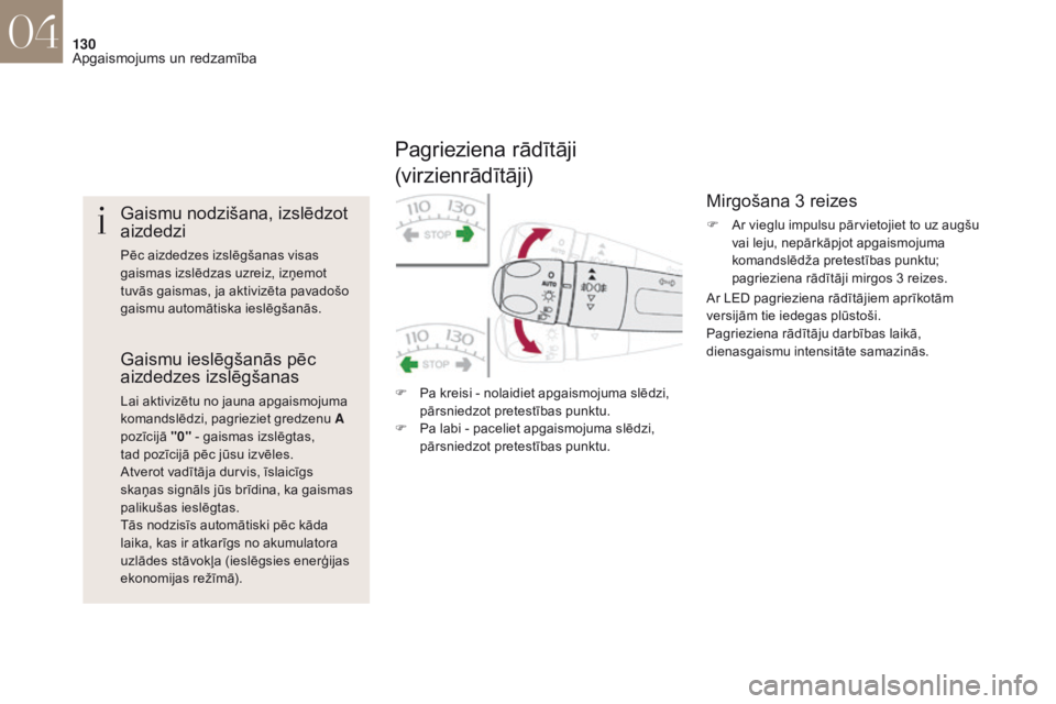 CITROEN DS4 2017  Lietošanas Instrukcija (in Latvian) 130
DS4_lv_Chap04_eclairage-et-visibilite_ed01-2016
Gaismu nodzišana, izslēdzot 
aizdedzi
Pēc aizdedzes izslēgšanas visas 
gaismas izslēdzas uzreiz, izņemot 
tuvās gaismas, ja aktivizēta pava