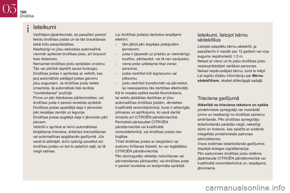 CITROEN DS4 2017 Lietošanas Instrukcija (in Latvian) 160
Vadītājam jāpārliecinās, lai pasažieri pareizi
lietotu drošības jostas un lai tās braukšanas
laikā būtu piesprādzētas.
Neatkarīgi no jūsu sēdvietas automašīnā
vienmēr aplie CITROEN DS4 2017 Lietošanas Instrukcija (in Latvian) 160
Vadītājam jāpārliecinās, lai pasažieri pareizi
lietotu drošības jostas un lai tās braukšanas
laikā būtu piesprādzētas.
Neatkarīgi no jūsu sēdvietas automašīnā
vienmēr aplie