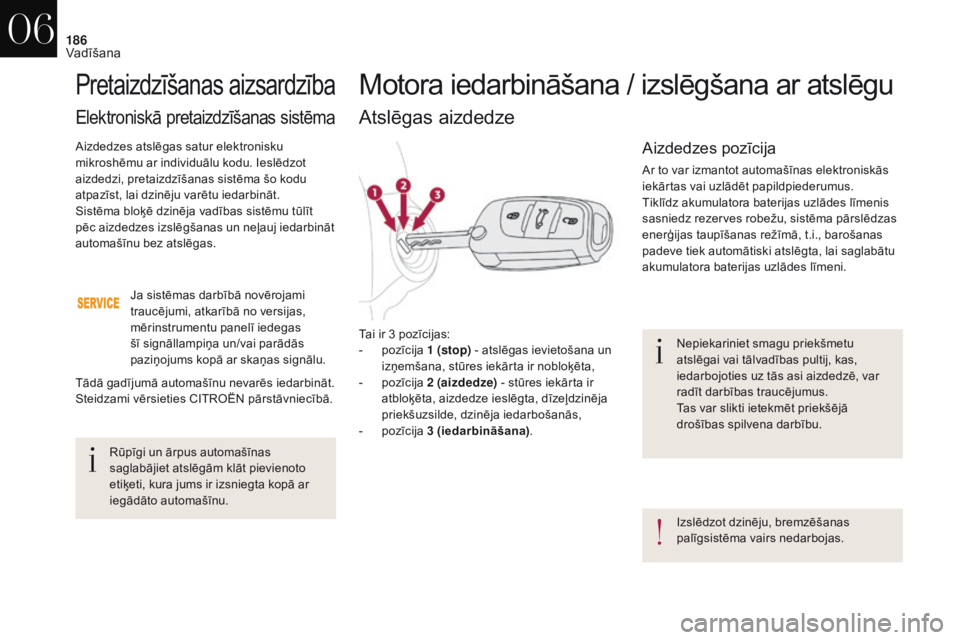 CITROEN DS4 2017 Lietošanas Instrukcija (in Latvian) 186
DS4_lv_Chap06_conduite_ed01-2016
Nepiekariniet smagu priekšmetu
atslēgai vai tālvadības pultij, kas,
iedarbojoties uz tās asi aizdedzē, var
radīt darbības traucējumus.
Tas var slikti i CITROEN DS4 2017 Lietošanas Instrukcija (in Latvian) 186
DS4_lv_Chap06_conduite_ed01-2016
Nepiekariniet smagu priekšmetu
atslēgai vai tālvadības pultij, kas,
iedarbojoties uz tās asi aizdedzē, var
radīt darbības traucējumus.
Tas var slikti i