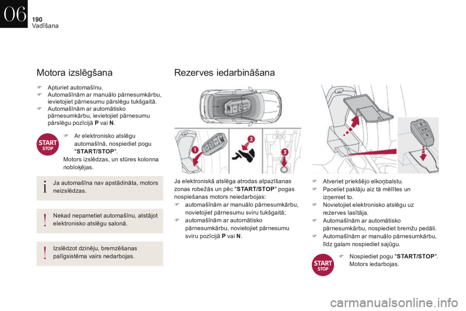 CITROEN DS4 2017 Lietošanas Instrukcija (in Latvian) 190
DS4_lv_Chap06_conduite_ed01-2016
Motora izslēgšana
Ja automašīna nav apstādināta, motors
neizslēdzas.
Nekad nepametiet automašīnu, atstājot
elektronisko atslēgu salonā.
Izslēdzot dz CITROEN DS4 2017 Lietošanas Instrukcija (in Latvian) 190
DS4_lv_Chap06_conduite_ed01-2016
Motora izslēgšana
Ja automašīna nav apstādināta, motors
neizslēdzas.
Nekad nepametiet automašīnu, atstājot
elektronisko atslēgu salonā.
Izslēdzot dz