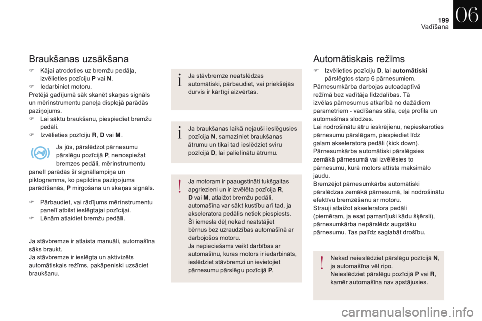 CITROEN DS4 2017 Lietošanas Instrukcija (in Latvian) 199
DS4_lv_Chap06_conduite_ed01-2016
Braukšanas uzsākšana
F Kājai atrodoties uz bremžu pedāļa,
izvēlieties pozīciju P vai N .
F
Ie
darbiniet motoru.
Pretējā gadījumā sāk skanēt skaņ CITROEN DS4 2017 Lietošanas Instrukcija (in Latvian) 199
DS4_lv_Chap06_conduite_ed01-2016
Braukšanas uzsākšana
F Kājai atrodoties uz bremžu pedāļa,
izvēlieties pozīciju P vai N .
F
Ie
darbiniet motoru.
Pretējā gadījumā sāk skanēt skaņ