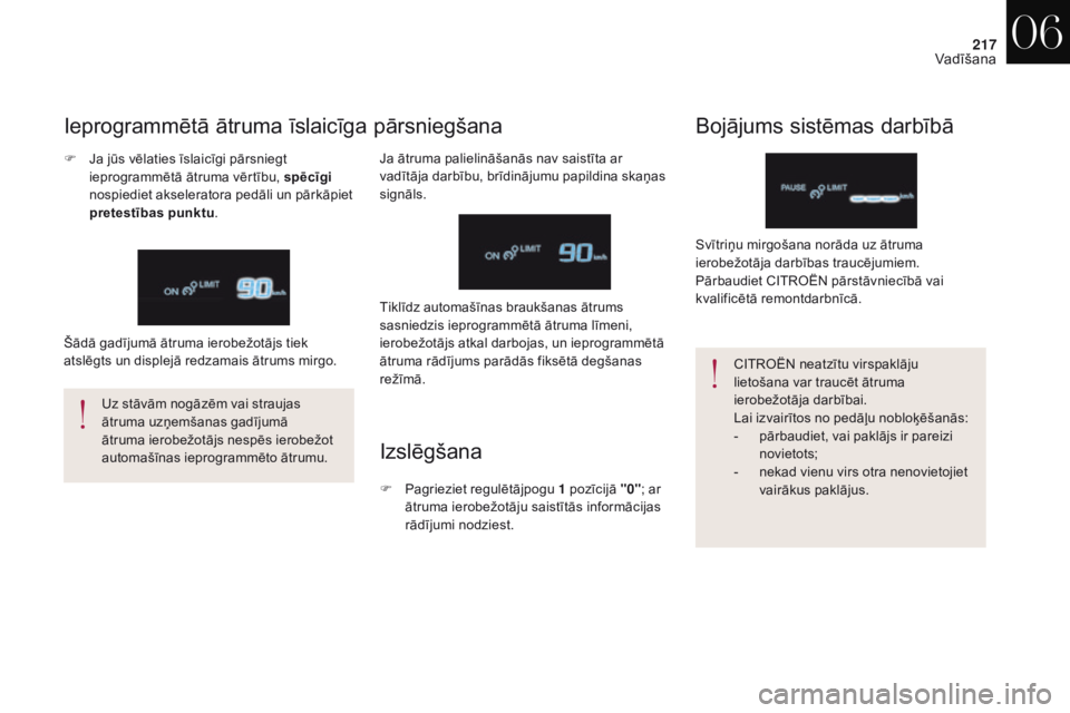 CITROEN DS4 2017  Lietošanas Instrukcija (in Latvian) 217
DS4_lv_Chap06_conduite_ed01-2016
Uz stāvām nogāzēm vai straujas 
ātruma uzņemšanas gadījumā 
ātruma ierobežotājs nespēs ierobežot 
automašīnas ieprogrammēto ātrumu.CITROËN neatz