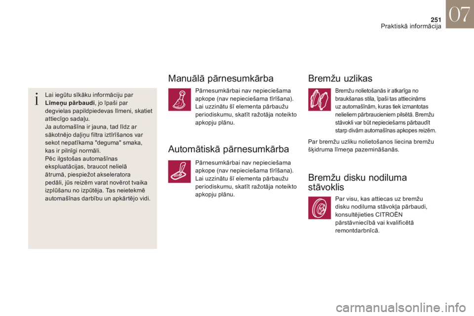 CITROEN DS4 2017  Lietošanas Instrukcija (in Latvian) 251
DS4_lv_Chap07_info-pratiques_ed01-2016
Lai iegūtu sīkāku informāciju par 
Līmeņu pārbaudi, jo īpaši par 
degvielas papildpiedevas līmeni, skatiet 
attiecīgo sadaļu.
Ja automašīna ir 