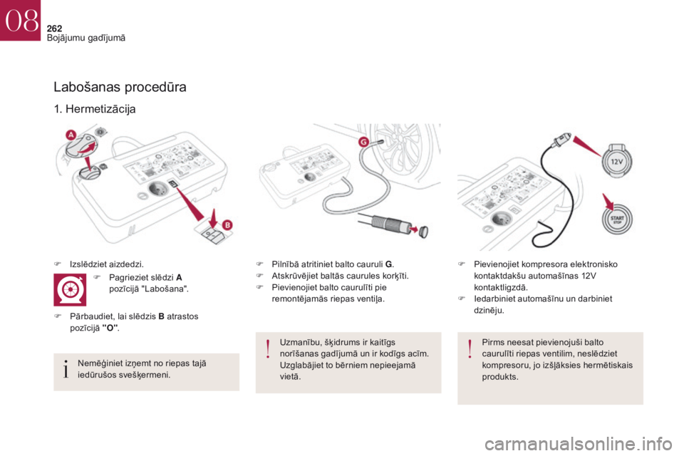 CITROEN DS4 2017 Lietošanas Instrukcija (in Latvian) 262
DS4_lv_Chap08_en-cas-de-panne_ed01-2016
Pirms neesat pievienojuši balto
caurulīti riepas ventilim, neslēdziet
kompresoru, jo izšļāksies hermētiskais
produkts.
1. Hermetizācija
F Pilnīb CITROEN DS4 2017 Lietošanas Instrukcija (in Latvian) 262
DS4_lv_Chap08_en-cas-de-panne_ed01-2016
Pirms neesat pievienojuši balto
caurulīti riepas ventilim, neslēdziet
kompresoru, jo izšļāksies hermētiskais
produkts.
1. Hermetizācija
F Pilnīb
