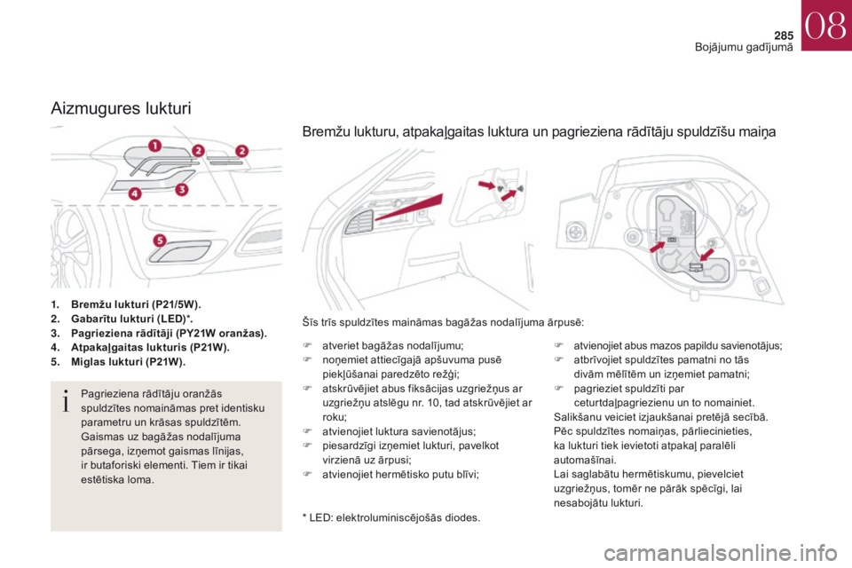 CITROEN DS4 2017  Lietošanas Instrukcija (in Latvian) 285
DS4_lv_Chap08_en-cas-de-panne_ed01-2016
1. Bremžu lukturi (P21/5W).
2. Ga barītu lukturi ( LED)* .
3.
 Pa

grieziena rādītāji (PY21W oranžas).
4.
 At

pakaļgaitas lukturis (P21W).
5.
 Mi

g