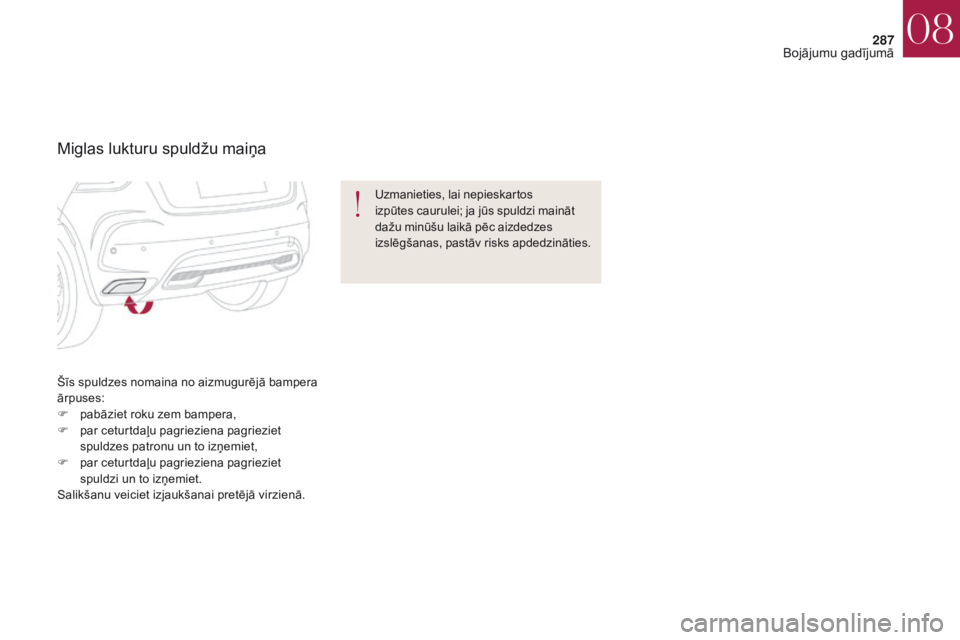 CITROEN DS4 2017  Lietošanas Instrukcija (in Latvian) 287
DS4_lv_Chap08_en-cas-de-panne_ed01-2016
Šīs spuldzes nomaina no aizmugurējā bampera 
ārpuses:
F
 pa
bāziet roku zem bampera,
F
 pa

r ceturtdaļu pagrieziena pagrieziet 
spuldzes patronu un 
