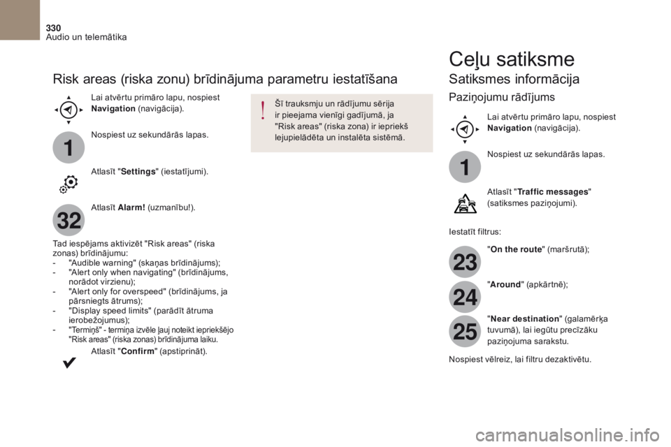 CITROEN DS4 2017 Lietošanas Instrukcija (in Latvian) 1
1
23
24
25
32
330
DS4_lv_Chap10b_SMEGplus_ed01-2016
Risk areas (riska zonu) brīdinājuma parametru iestatīšana
Lai atvērtu primāro lapu, nospiest
Navigation (navigācija).
Nospiest uz sekundā CITROEN DS4 2017 Lietošanas Instrukcija (in Latvian) 1
1
23
24
25
32
330
DS4_lv_Chap10b_SMEGplus_ed01-2016
Risk areas (riska zonu) brīdinājuma parametru iestatīšana
Lai atvērtu primāro lapu, nospiest
Navigation (navigācija).
Nospiest uz sekundā