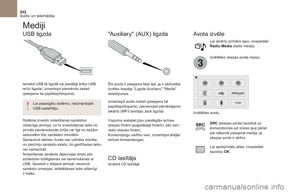 CITROEN DS4 2017  Lietošanas Instrukcija (in Latvian) 3
342
DS4_lv_Chap10b_SMEGplus_ed01-2016
Mediji
USB ligzdaAvota  izvēle
Vispirms iestatiet jūsu pieslēgtās ierīces 
skaņas līmeni (augstākajā līmenī), pēc tam - 
radio skaņas līmeni.
Koma