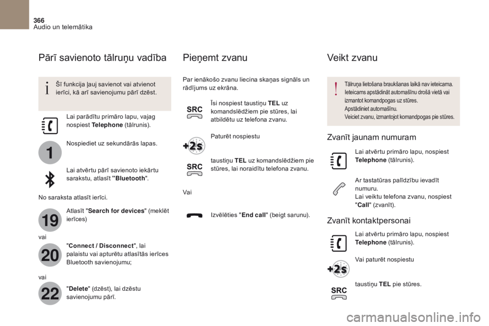 CITROEN DS4 2017  Lietošanas Instrukcija (in Latvian) 1
19
20
22
366
DS4_lv_Chap10b_SMEGplus_ed01-2016
Pārī savienoto tālruņu vadība
Šī funkcija ļauj savienot vai atvienot 
ierīci, kā arī savienojumu pārī dzēst.Tālruņa lietošana braukša