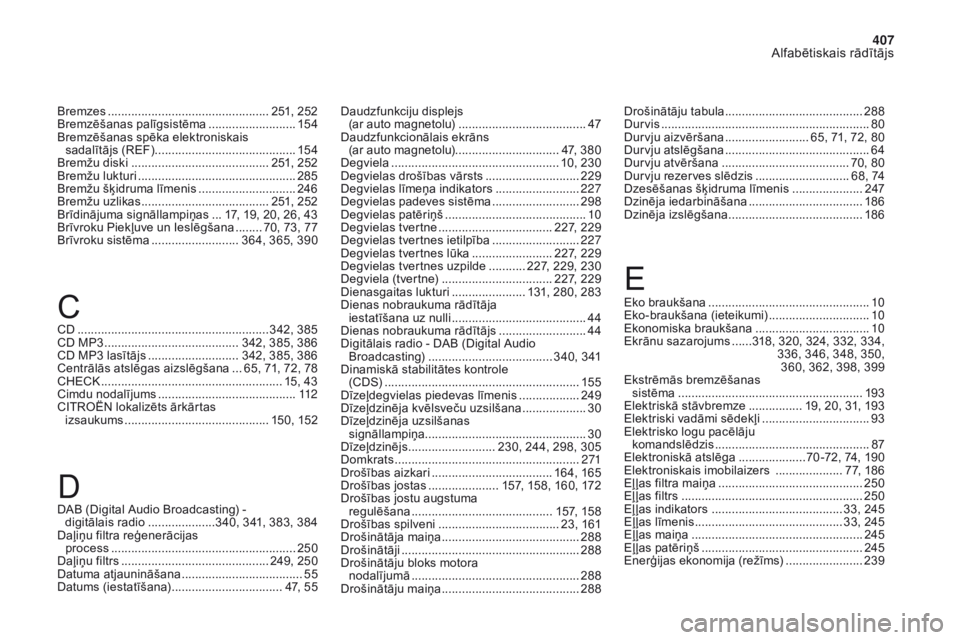 CITROEN DS4 2017 Lietošanas Instrukcija (in Latvian) 407
Alfabētiskais rādītājs
DS4_lv_Chap11_index-alpha_ed01-2016
Bremzes ................................................ 25 1, 252
Bremzēšanas palīgsistēma .......................... 15 4
B
rem CITROEN DS4 2017 Lietošanas Instrukcija (in Latvian) 407
Alfabētiskais rādītājs
DS4_lv_Chap11_index-alpha_ed01-2016
Bremzes ................................................ 25 1, 252
Bremzēšanas palīgsistēma .......................... 15 4
B
rem
