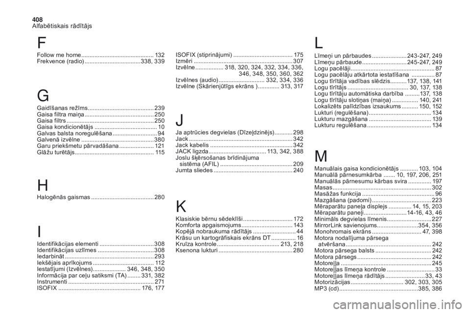 CITROEN DS4 2017 Lietošanas Instrukcija (in Latvian) 408
Alfabētiskais rādītājs
DS4_lv_Chap11_index-alpha_ed01-2016
Identifikācijas elementi .................................308
I dentifikācijas uzlīmes .................................. 308
I
ed CITROEN DS4 2017 Lietošanas Instrukcija (in Latvian) 408
Alfabētiskais rādītājs
DS4_lv_Chap11_index-alpha_ed01-2016
Identifikācijas elementi .................................308
I dentifikācijas uzlīmes .................................. 308
I
ed