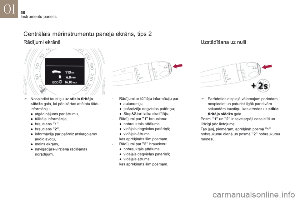 CITROEN DS4 2017  Lietošanas Instrukcija (in Latvian) 58
DS4_lv_Chap01_instruments-de-bord_ed01-2016
Centrālais mērinstrumentu paneļa ekrāns, tips 2
Rādījumi ekrānā
- Rādījumi ar tūlītēju informāciju par:
● autonomiju;
●
 pa

šreizējo