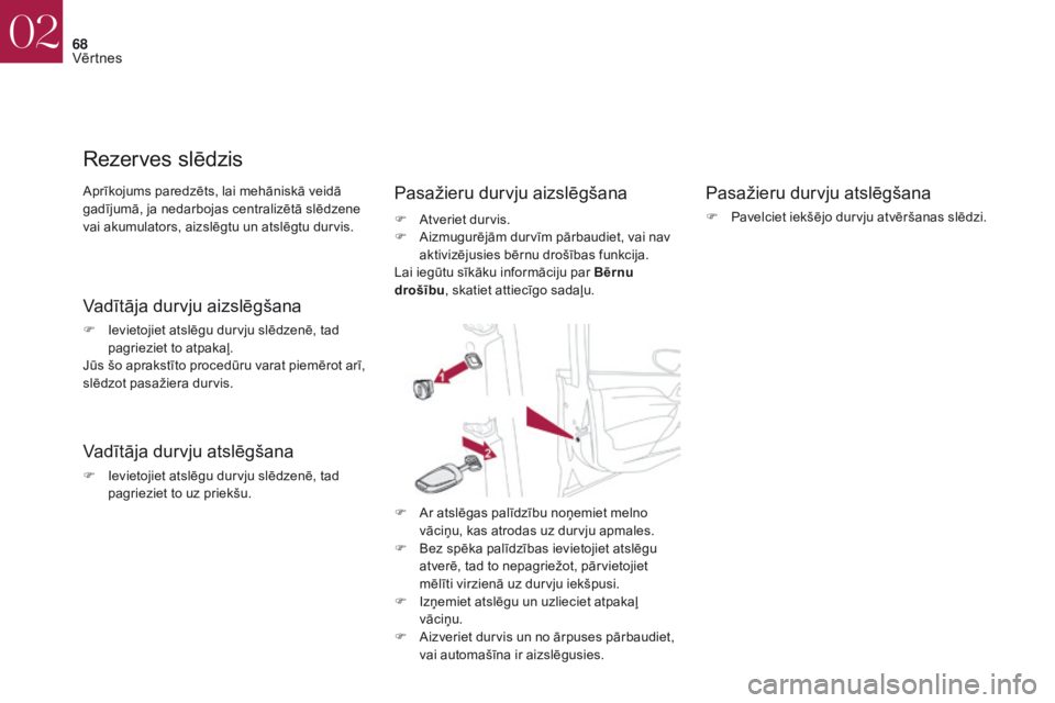 CITROEN DS4 2017 Lietošanas Instrukcija (in Latvian) 68
DS4_lv_Chap02_ouvertures_ed01-2016
Aprīkojums paredzēts, lai mehāniskā veidā
gadījumā, ja nedarbojas centralizētā slēdzene
vai akumulators, aizslēgtu un atslēgtu durvis.
Rezerves slē CITROEN DS4 2017 Lietošanas Instrukcija (in Latvian) 68
DS4_lv_Chap02_ouvertures_ed01-2016
Aprīkojums paredzēts, lai mehāniskā veidā
gadījumā, ja nedarbojas centralizētā slēdzene
vai akumulators, aizslēgtu un atslēgtu durvis.
Rezerves slē