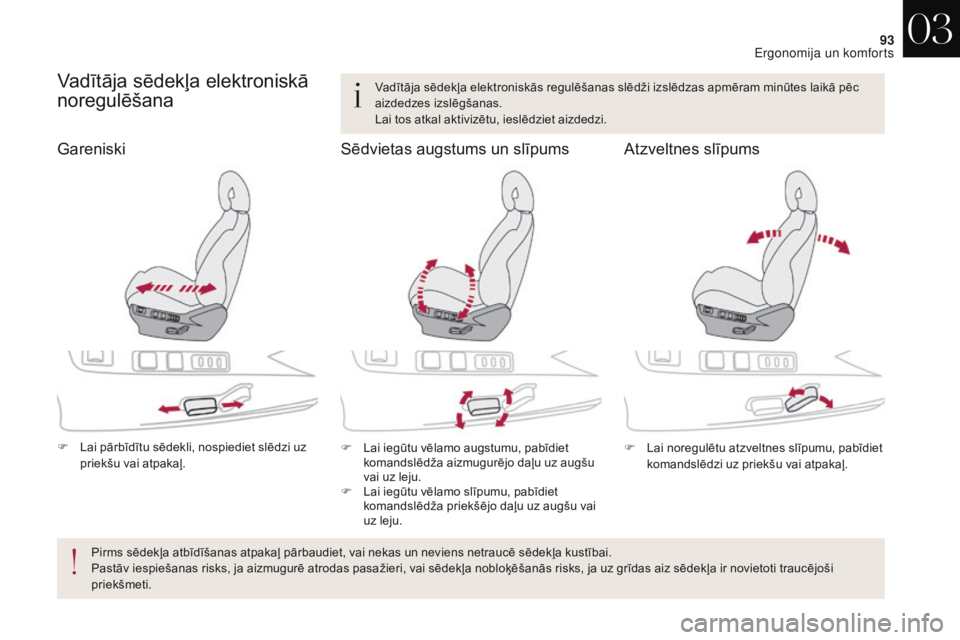 CITROEN DS4 2017  Lietošanas Instrukcija (in Latvian) 93
DS4_lv_Chap03_ergonomie-et-confort_ed01-2016
Vadītāja sēdekļa elektroniskā 
noregulēšana
F Lai pārbīdītu sēdekli, nospiediet slēdzi uz 
priekšu vai atpakaļ. F La
i iegūtu vēlamo aug
