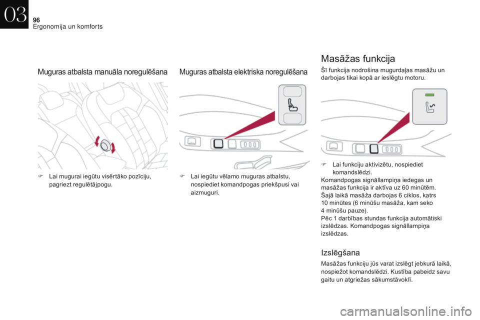 CITROEN DS4 2017  Lietošanas Instrukcija (in Latvian) 96
DS4_lv_Chap03_ergonomie-et-confort_ed01-2016
F Lai mugurai iegūtu visērtāko pozīciju, 
pagriezt regulētājpogu. F La
i iegūtu vēlamo muguras atbalstu, 
nospiediet komandpogas priekšpusi vai