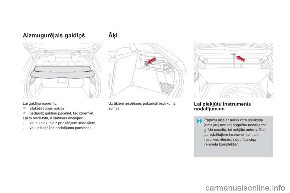 CITROEN DS4 2016  Lietošanas Instrukcija (in Latvian) DS4_lv_Chap04_amenagement_ed03-2015
Lai galdiņu noņemtu:
F a tāķējiet abas auklas,
F
 
n
 edaudz galdiņu paceliet, tad izņemiet.
Lai to novietotu, ir vairākas iespējas:
-
 
v
 ai nu stāvus a