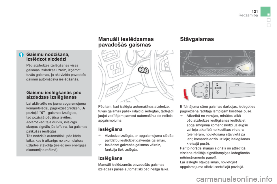 CITROEN DS4 2016  Lietošanas Instrukcija (in Latvian) 131
DS4_lv_Chap05_visibilite_ed03-2015
Gaismu nodzišana, 
izslēdzot aizdedzi
Pēc aizdedzes izslēgšanas visas 
gaismas izslēdzas uzreiz, izņemot 
tuvās gaismas, ja aktivizēta pavadošo 
gaismu