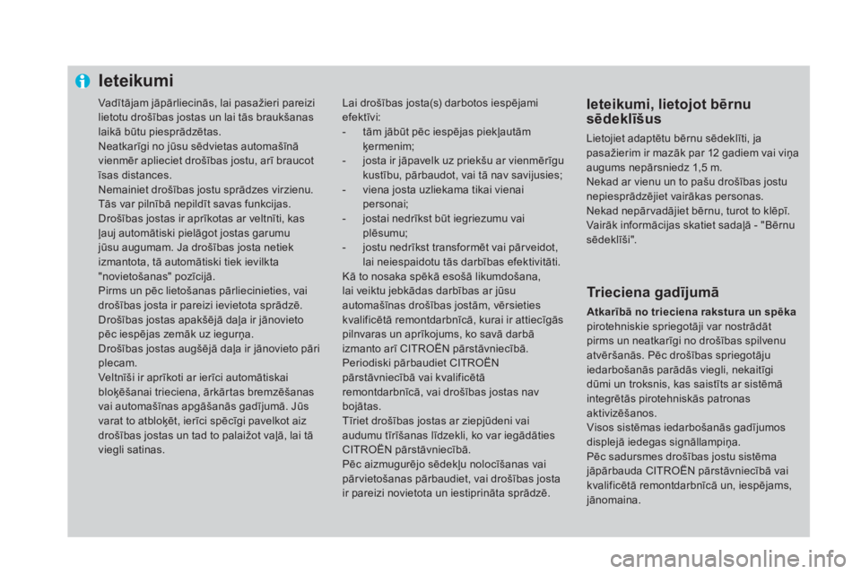 CITROEN DS4 2016 Lietošanas Instrukcija (in Latvian) Vadītājam jāpārliecinās, lai pasažieri pareizi
lietotu drošības jostas un lai tās braukšanas
laikā būtu piesprādzētas.
Neatkarīgi no jūsu sēdvietas automašīnā
vienmēr aplieciet CITROEN DS4 2016 Lietošanas Instrukcija (in Latvian) Vadītājam jāpārliecinās, lai pasažieri pareizi
lietotu drošības jostas un lai tās braukšanas
laikā būtu piesprādzētas.
Neatkarīgi no jūsu sēdvietas automašīnā
vienmēr aplieciet