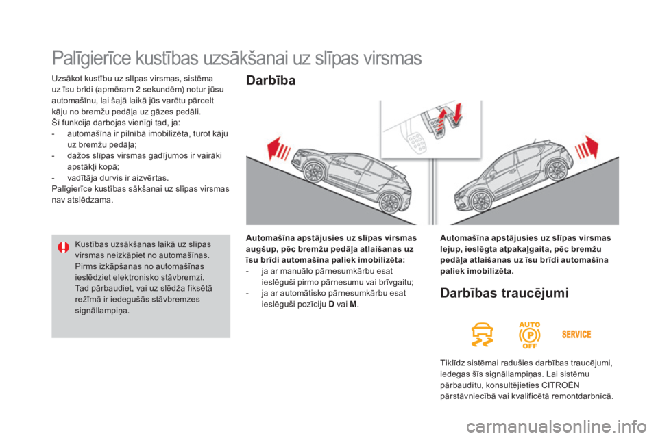 CITROEN DS4 2016  Lietošanas Instrukcija (in Latvian) DS4_lv_Chap08_conduite_ed03-2015
Uzsākot kustību uz slīpas virsmas, sistēma 
uz īsu brīdi (apmēram 2 sekundēm) notur jūsu 
automašīnu, lai šajā laikā jūs varētu pārcelt 
kāju no brem