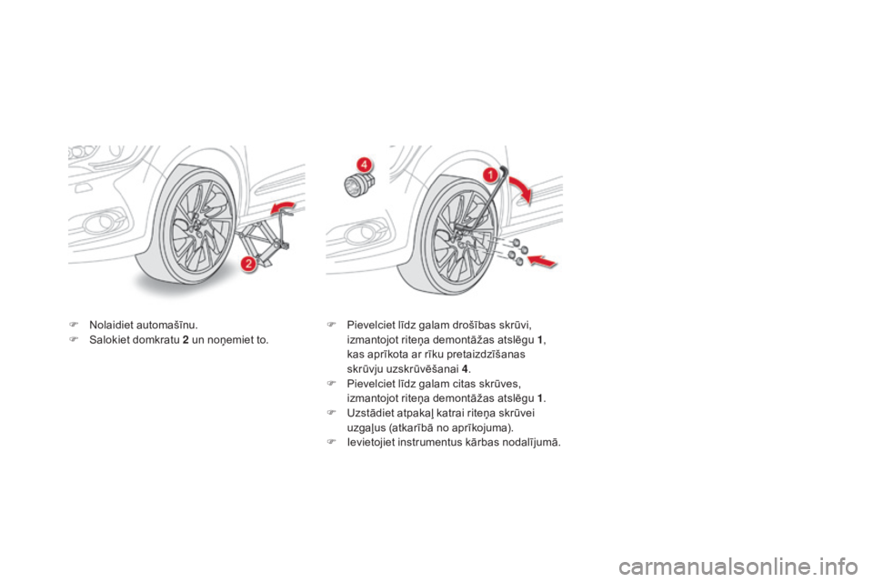 CITROEN DS4 2016 Lietošanas Instrukcija (in Latvian) DS4_lv_Chap09_info-pratiques_ed03-2015
F Nolaidiet automašīnu.
F Sa lokiet domkratu 2 un noņemiet to. F
P ievelciet līdz galam drošības skrūvi,
izmantojot riteņa demontāžas atslēgu 1, CITROEN DS4 2016 Lietošanas Instrukcija (in Latvian) DS4_lv_Chap09_info-pratiques_ed03-2015
F Nolaidiet automašīnu.
F Sa lokiet domkratu 2 un noņemiet to. F
P ievelciet līdz galam drošības skrūvi,
izmantojot riteņa demontāžas atslēgu 1,