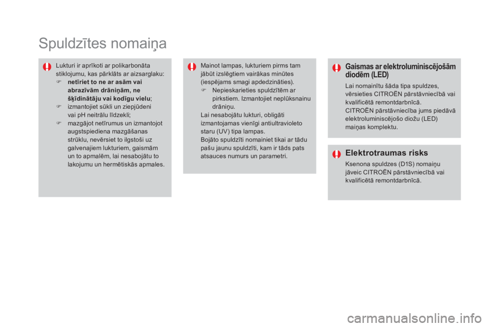 CITROEN DS4 2016 Lietošanas Instrukcija (in Latvian) DS4_lv_Chap09_info-pratiques_ed03-2015
Spuldzītes nomaiņa
Lukturi ir aprīkoti ar polikarbonāta
stiklojumu, kas pārklāts ar aizsarglaku:
F
n
etīriet to ne ar asām vai
abrazīvām drāniņā CITROEN DS4 2016 Lietošanas Instrukcija (in Latvian) DS4_lv_Chap09_info-pratiques_ed03-2015
Spuldzītes nomaiņa
Lukturi ir aprīkoti ar polikarbonāta
stiklojumu, kas pārklāts ar aizsarglaku:
F
n
etīriet to ne ar asām vai
abrazīvām drāniņā