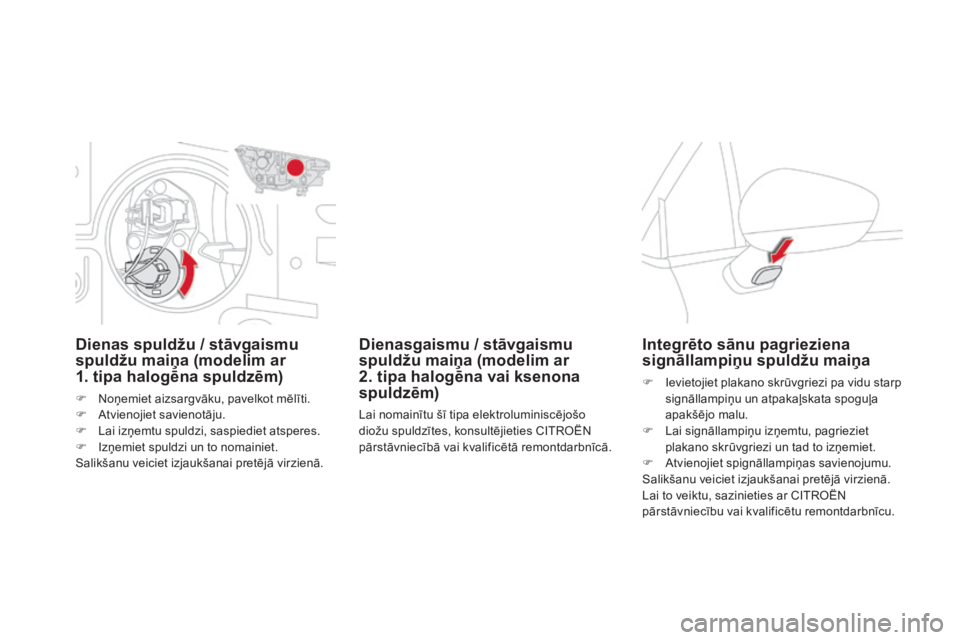 CITROEN DS4 2016 Lietošanas Instrukcija (in Latvian) DS4_lv_Chap09_info-pratiques_ed03-2015
Dienas spuldžu / stāvgaismu
spuldžu maiņa (modelim ar
1. tipa halogēna spuldzēm)
F Noņemiet aizsargvāku, pavelkot mēlīti.
F A tvienojiet savienotāj CITROEN DS4 2016 Lietošanas Instrukcija (in Latvian) DS4_lv_Chap09_info-pratiques_ed03-2015
Dienas spuldžu / stāvgaismu
spuldžu maiņa (modelim ar
1. tipa halogēna spuldzēm)
F Noņemiet aizsargvāku, pavelkot mēlīti.
F A tvienojiet savienotāj