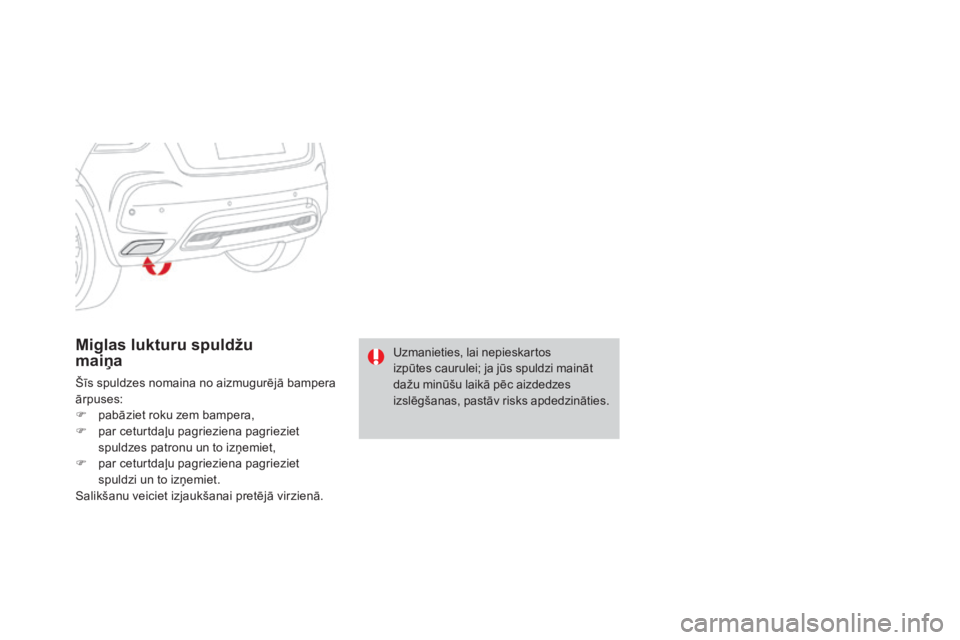 CITROEN DS4 2016 Lietošanas Instrukcija (in Latvian) DS4_lv_Chap09_info-pratiques_ed03-2015
miglas lukturu spuldžu
maiņa
Šīs spuldzes nomaina no aizmugurējā bampera
ārpuses:
F
p
abāziet roku zem bampera,
F
p
ar ceturtdaļu pagrieziena pa CITROEN DS4 2016 Lietošanas Instrukcija (in Latvian) DS4_lv_Chap09_info-pratiques_ed03-2015
miglas lukturu spuldžu
maiņa
Šīs spuldzes nomaina no aizmugurējā bampera
ārpuses:
F
p
abāziet roku zem bampera,
F
p
ar ceturtdaļu pagrieziena pa