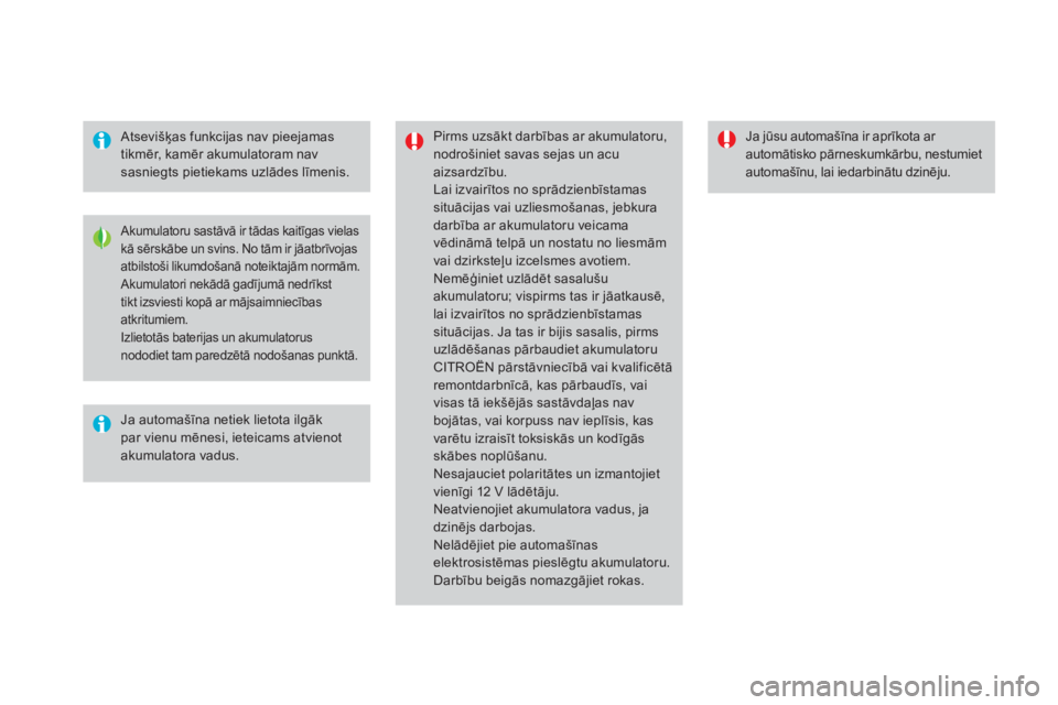 CITROEN DS4 2016 Lietošanas Instrukcija (in Latvian) DS4_lv_Chap09_info-pratiques_ed03-2015
Atsevišķas funkcijas nav pieejamas
tikmēr, kamēr akumulatoram nav
sasniegts pietiekams uzlādes līmenis.Pirms uzsākt darbības ar akumulatoru,
nodrošin CITROEN DS4 2016 Lietošanas Instrukcija (in Latvian) DS4_lv_Chap09_info-pratiques_ed03-2015
Atsevišķas funkcijas nav pieejamas
tikmēr, kamēr akumulatoram nav
sasniegts pietiekams uzlādes līmenis.Pirms uzsākt darbības ar akumulatoru,
nodrošin