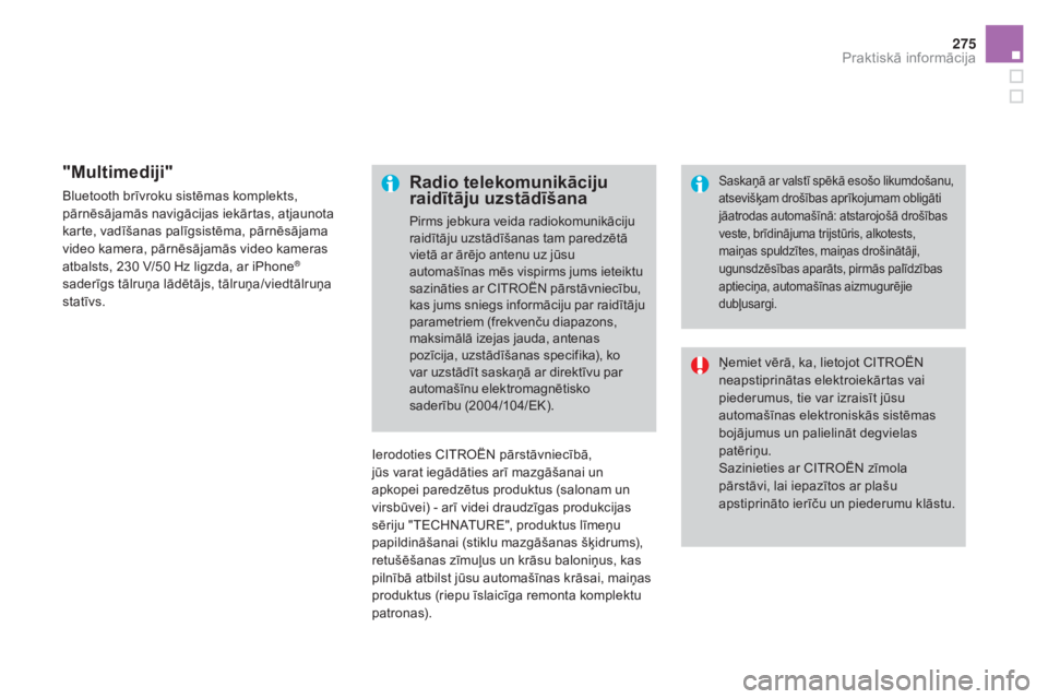 CITROEN DS4 2016  Lietošanas Instrukcija (in Latvian) 275
DS4_lv_Chap09_info-pratiques_ed03-2015
"multimediji"
Bluetooth brīvroku sistēmas komplekts, 
pārnēsājamās navigācijas iekārtas, atjaunota 
karte, vadīšanas palīgsistēma, pārn