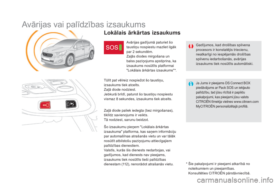 CITROEN DS4 2016 Lietošanas Instrukcija (in Latvian) DS4_lv_Chap12b_BTA _ed03-2015
Avārijas vai palīdzības izsaukums
Gadījumos, kad drošības spilvena
procesors ir konstatējis triecienu,
neatkarīgi no iespējamās drošības
spilvenu iedarboš CITROEN DS4 2016 Lietošanas Instrukcija (in Latvian) DS4_lv_Chap12b_BTA _ed03-2015
Avārijas vai palīdzības izsaukums
Gadījumos, kad drošības spilvena
procesors ir konstatējis triecienu,
neatkarīgi no iespējamās drošības
spilvenu iedarboš