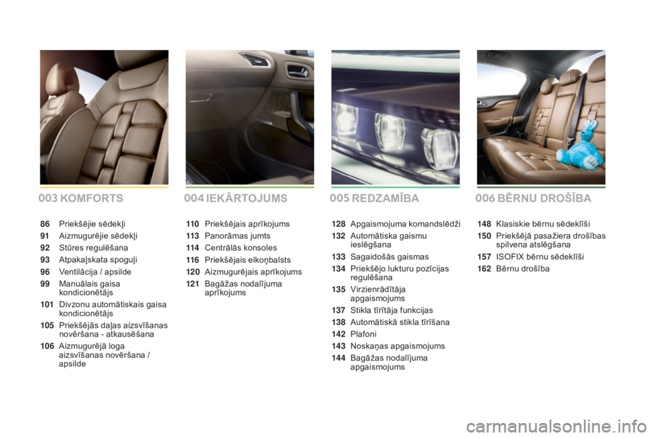 CITROEN DS4 2016 Lietošanas Instrukcija (in Latvian) ds4_lv_chap00a_sommaire_ed03-2015
KOmFORTS
86 Priekšējie sēdekļi
91
A
izmugurējie sēdekļi
92
S
tūres regulēšana
93
A
tpakaļskata spoguļi
96
V
entilācija / apsilde
99
M
anuālais CITROEN DS4 2016 Lietošanas Instrukcija (in Latvian) ds4_lv_chap00a_sommaire_ed03-2015
KOmFORTS
86 Priekšējie sēdekļi
91
A
izmugurējie sēdekļi
92
S
tūres regulēšana
93
A
tpakaļskata spoguļi
96
V
entilācija / apsilde
99
M
anuālais