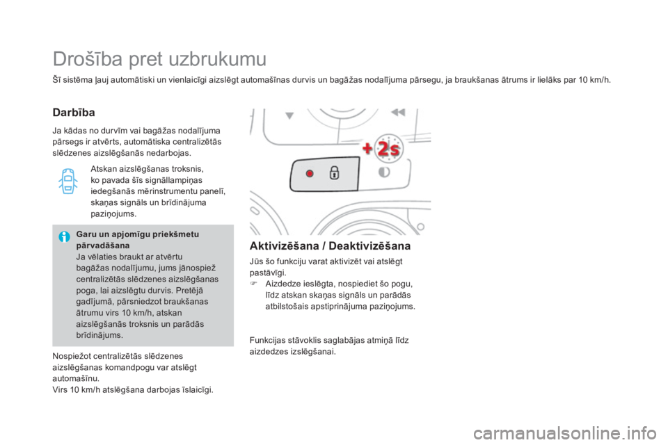 CITROEN DS4 2016  Lietošanas Instrukcija (in Latvian) DS4_lv_Chap02_ouvertures_ed03-2015
Šī sistēma ļauj automātiski un vienlaicīgi aizslēgt automašīnas durvis un bagāžas nodalījuma pārsegu, ja braukšanas ātrums ir lielāks par 10 km/h.
Dr