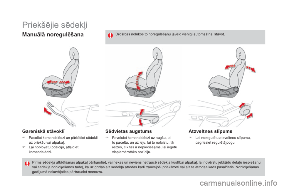 CITROEN DS4 2016  Lietošanas Instrukcija (in Latvian) DS4_lv_Chap03_confort_ed03-2015
Priekšējie sēdekļi
manuālā noregulēšana
Gareniskā stāvoklī
F Paceliet komandslēdzi un pārbīdiet sēdekli uz priekšu vai atpakaļ.
F
 
L
 ai nobloķētu p