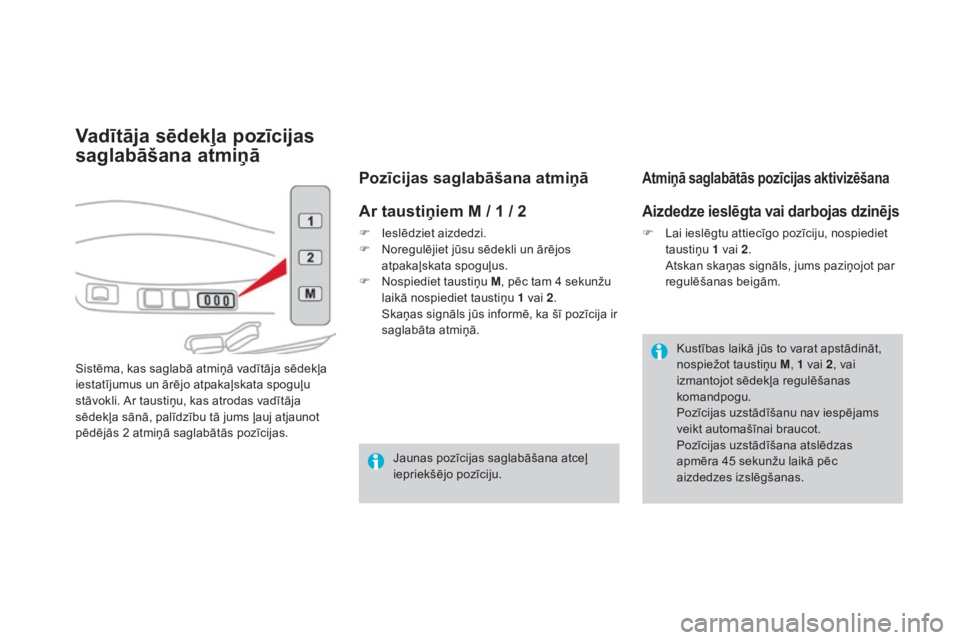 CITROEN DS4 2016  Lietošanas Instrukcija (in Latvian) DS4_lv_Chap03_confort_ed03-2015
Vadītāja sēdekļa pozīcijas 
saglabāšana atmiņā
Sistēma, kas saglabā atmiņā vadītāja sēdekļa 
iestatījumus un ārējo atpakaļskata spoguļu 
stāvokli
