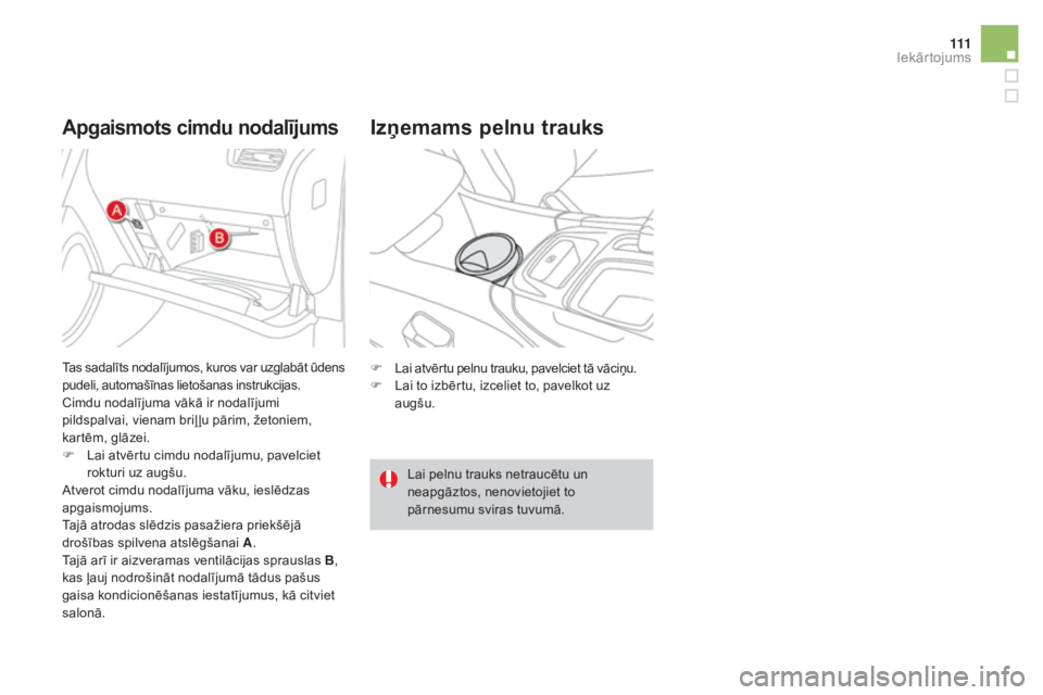 CITROEN DS4 2015  Lietošanas Instrukcija (in Latvian) 111
DS4_lv_Chap04_amenagement_ed02-2015
Apgaismots cimdu nodalījumsizņemams pelnu trauks
F Lai atvērtu pelnu trauku, pavelciet tā vāciņu.
F L ai to izbērtu, izceliet to, pavelkot uz 
augšu.
La