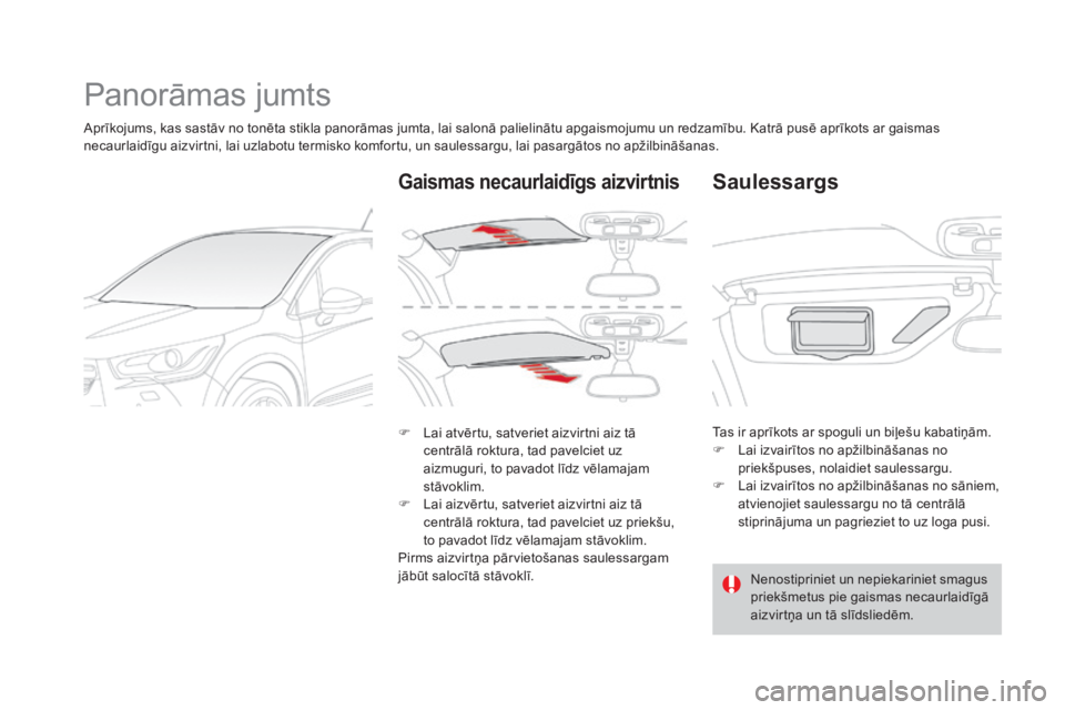 CITROEN DS4 2015  Lietošanas Instrukcija (in Latvian) DS4_lv_Chap04_amenagement_ed02-2015
Panorāmas jumts
Aprīkojums, kas sastāv no tonēta stikla panorāmas jumta, lai salonā palielinātu apgaismojumu un redzamību. Katrā pusē aprīkots ar gaismas