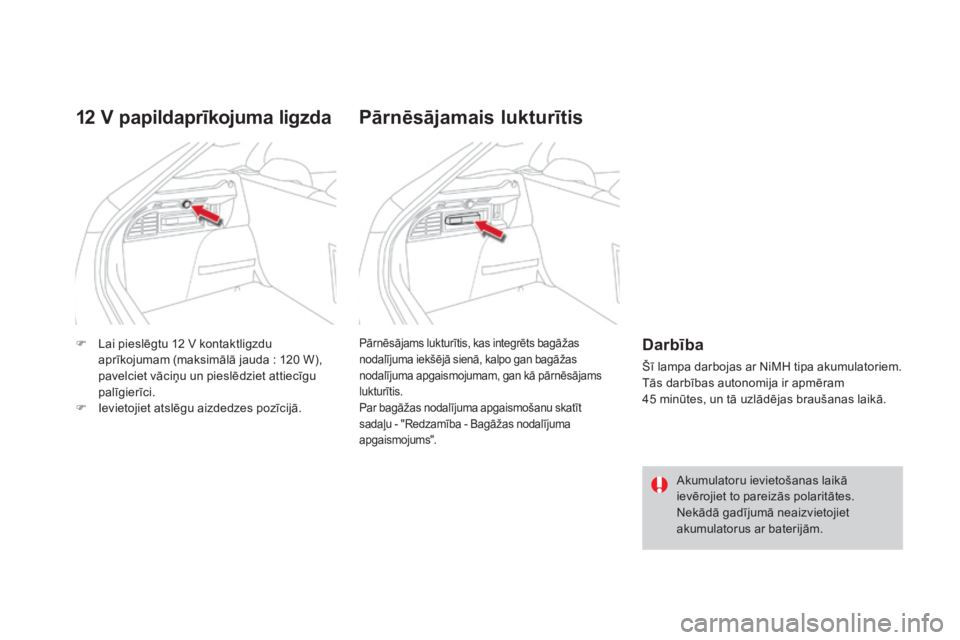 CITROEN DS4 2015  Lietošanas Instrukcija (in Latvian) DS4_lv_Chap04_amenagement_ed02-2015
F Lai pieslēgtu 12  V kontaktligzdu 
aprīkojumam (maksimālā jauda   : 120   W), 
pavelciet vāciņu un pieslēdziet attiecīgu 
palīgierīci.
F
 
I
 evietojiet