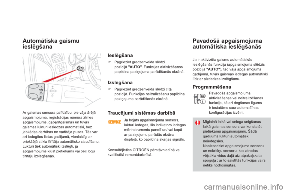 CITROEN DS4 2015 Lietošanas Instrukcija (in Latvian) DS4_lv_Chap05_visibilite_ed02-2015
Ar gaismas sensora palīdzību, pie vāja ārējā
apgaismojuma, reģistrācijas numura zīmes
apgaismojums, gabarītgaismas un tuvās
gaismas lukturi ieslēdzas CITROEN DS4 2015 Lietošanas Instrukcija (in Latvian) DS4_lv_Chap05_visibilite_ed02-2015
Ar gaismas sensora palīdzību, pie vāja ārējā
apgaismojuma, reģistrācijas numura zīmes
apgaismojums, gabarītgaismas un tuvās
gaismas lukturi ieslēdzas