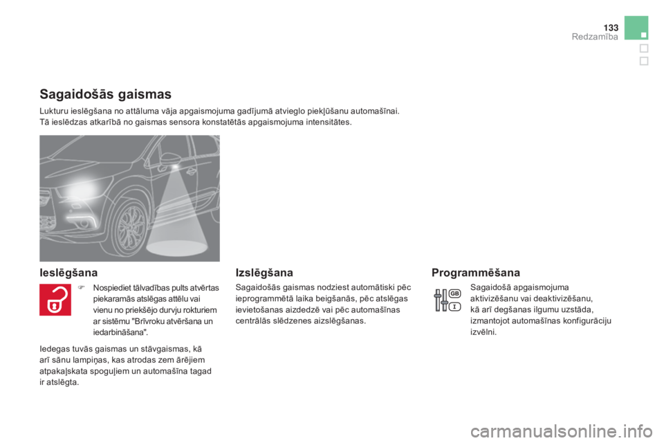 CITROEN DS4 2015 Lietošanas Instrukcija (in Latvian) 133
DS4_lv_Chap05_visibilite_ed02-2015
Sagaidošās gaismas
Lukturu ieslēgšana no attāluma vāja apgaismojuma gadījumā atvieglo piekļūšanu automašīnai.
Tā ieslēdzas atkarībā no gaismas CITROEN DS4 2015 Lietošanas Instrukcija (in Latvian) 133
DS4_lv_Chap05_visibilite_ed02-2015
Sagaidošās gaismas
Lukturu ieslēgšana no attāluma vāja apgaismojuma gadījumā atvieglo piekļūšanu automašīnai.
Tā ieslēdzas atkarībā no gaismas